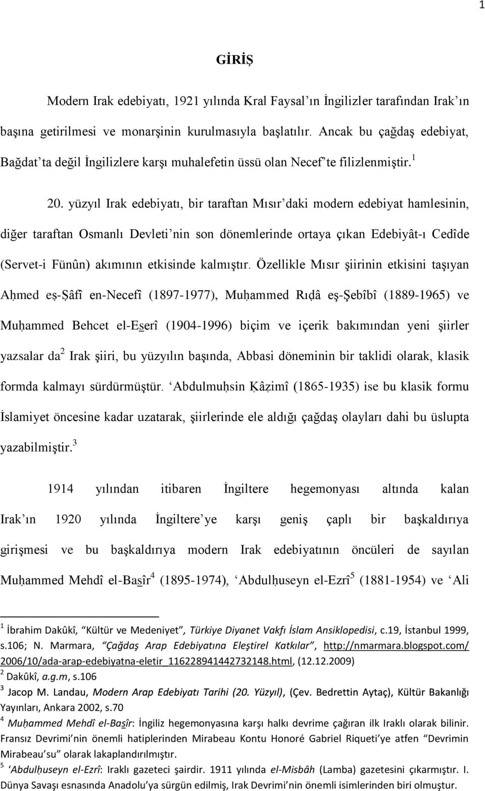 yüzyıl Irak edebiyatı, bir taraftan Mısır daki modern edebiyat hamlesinin, diğer taraftan Osmanlı Devleti nin son dönemlerinde ortaya çıkan Edebiyât-ı Cedîde (Servet-i Fünûn) akımının etkisinde