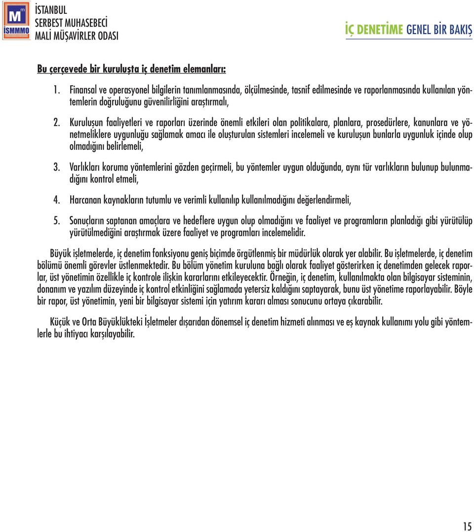 Kuruluşun faaliyetleri ve raporları üzerinde önemli etkileri olan politikalara, planlara, prosedürlere, kanunlara ve yönetmeliklere uygunluğu sağlamak amacı ile oluşturulan sistemleri incelemeli ve