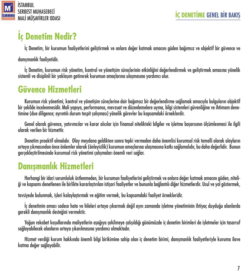 ulaşmasına yardımcı olur. Güvence Hizmetleri Kurumun risk yönetimi, kontrol ve yönetişim süreçlerine dair bağımsız bir değerlendirme sağlamak amacıyla bulguların objektif bir şekilde incelenmesidir.