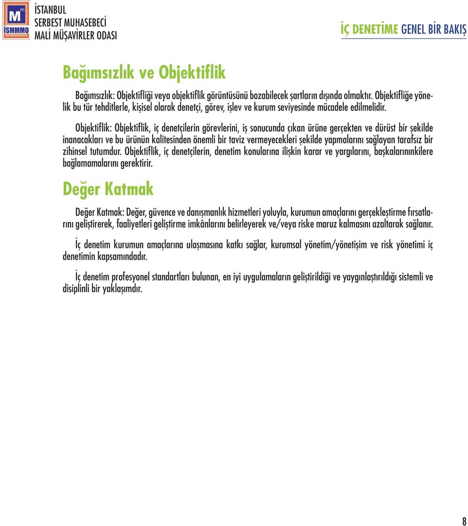 Objektiflik: Objektiflik, iç denetçilerin görevlerini, iş sonucunda çıkan ürüne gerçekten ve dürüst bir şekilde inanacakları ve bu ürünün kalitesinden önemli bir taviz vermeyecekleri şekilde