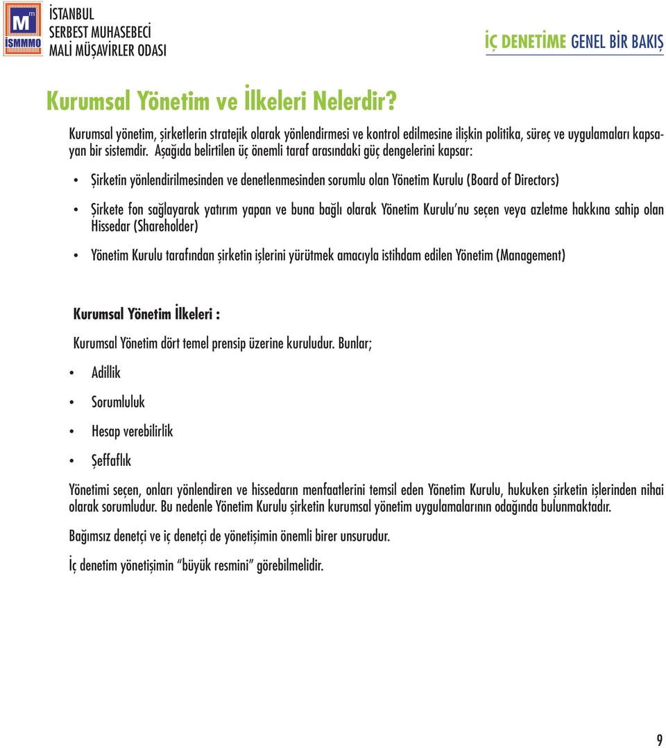 yapan ve buna bağlı olarak Yönetim Kurulu nu seçen veya azletme hakkına sahip olan Hissedar (Shareholder) Yönetim Kurulu tarafından şirketin işlerini yürütmek amacıyla istihdam edilen Yönetim