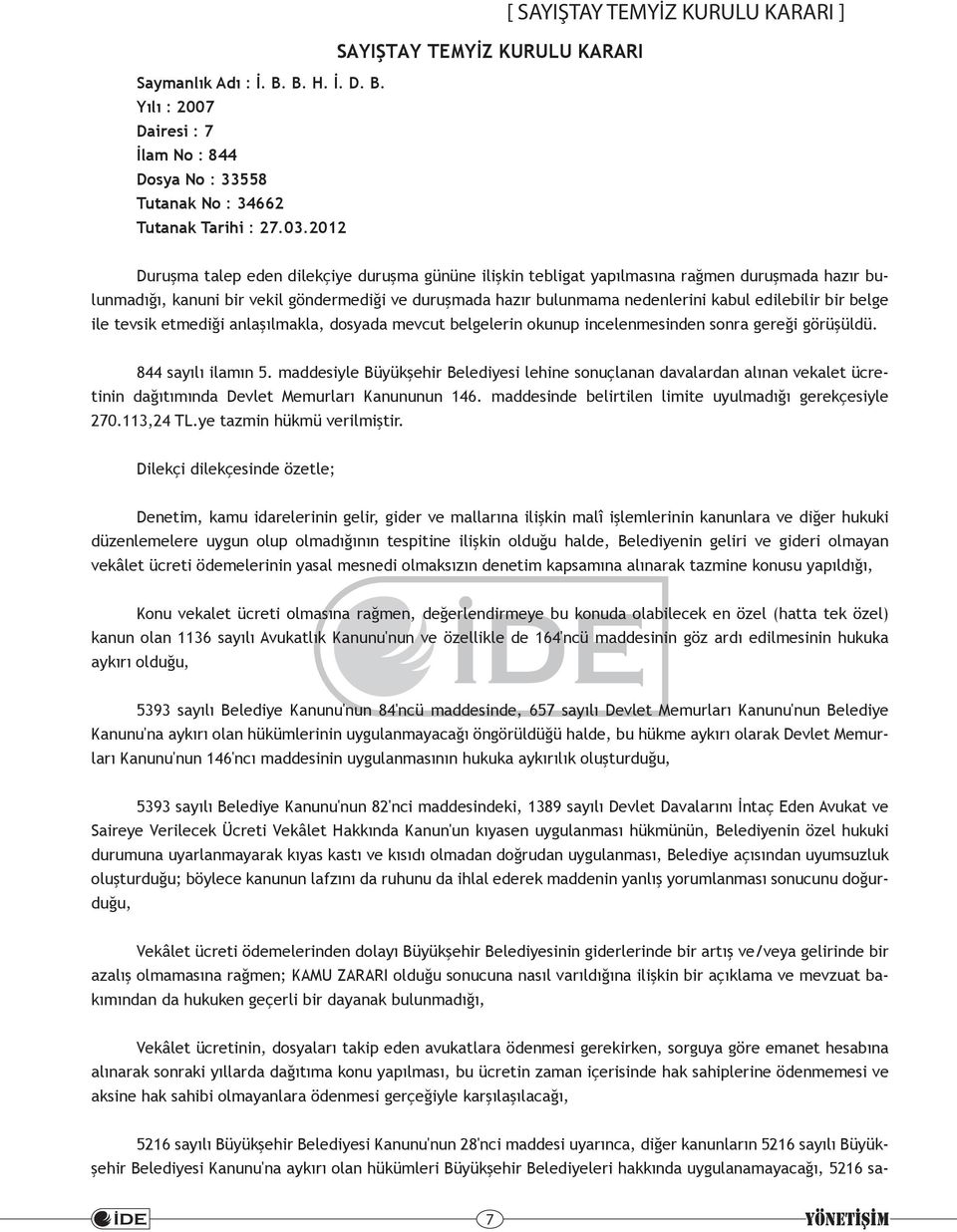 bulunmama nedenlerini kabul edilebilir bir belge ile tevsik etmediği anlaşılmakla, dosyada mevcut belgelerin okunup incelenmesinden sonra gereği görüşüldü. 844 sayılı ilamın 5.