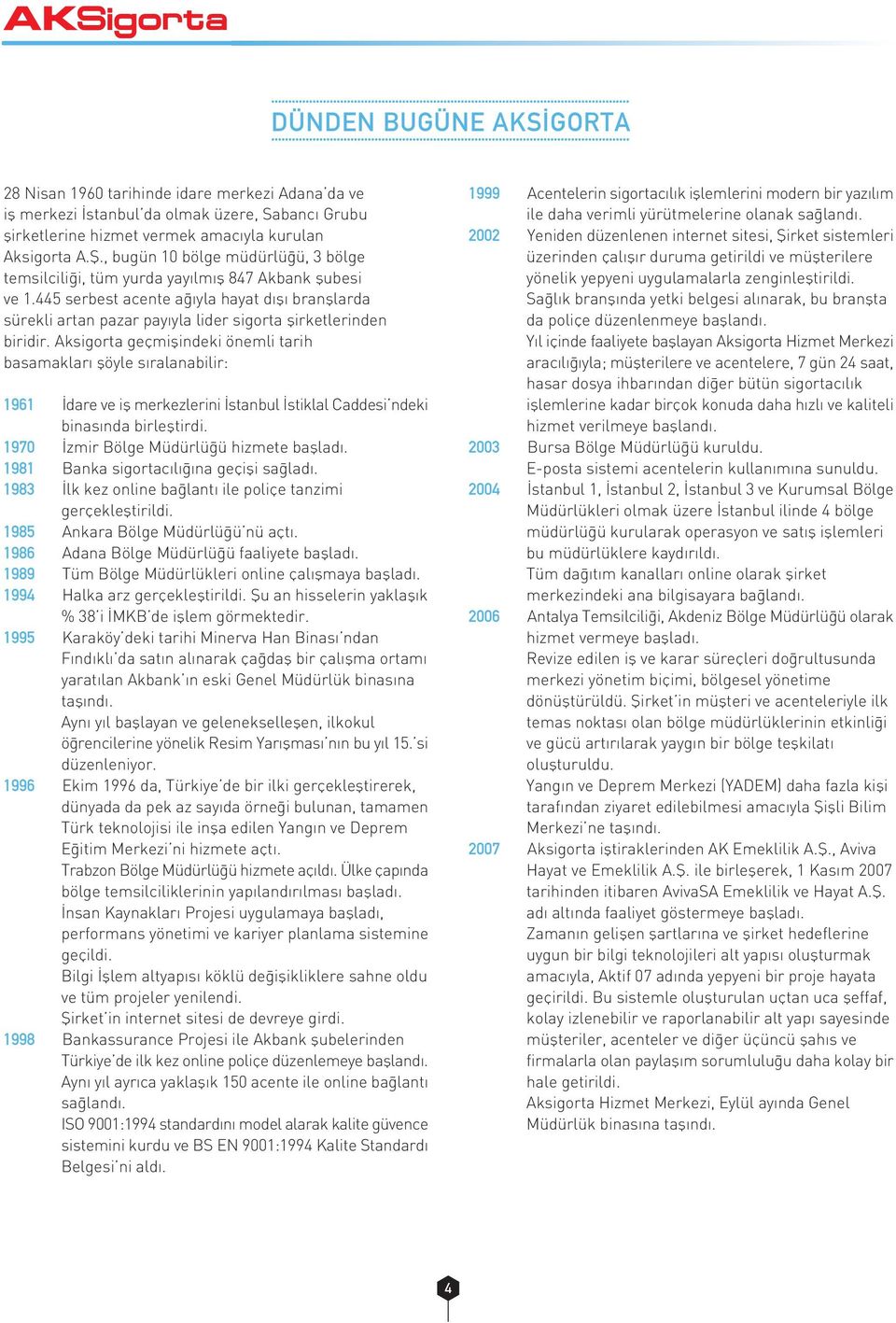 445 serbest acente a yla hayat d fl branfllarda sürekli artan pazar pay yla lider sigorta flirketlerinden biridir.