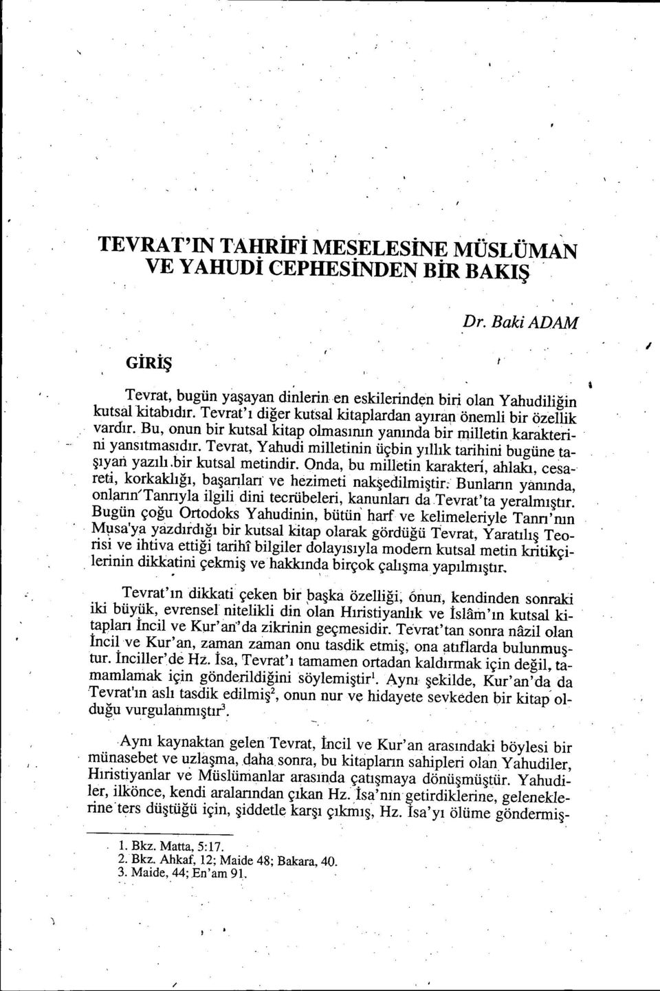 Tevrat, Yahudi milletinin üçbin yıllık tarihini bugüne taşıyan yazılı.bir kutsal metindir.