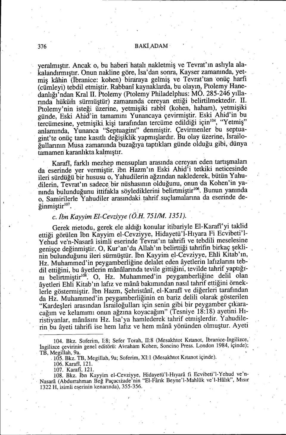 Rabbani kaynaklarda, bu olayli~1ptolemy Hanedanlığı'ndan Kral II. Ptolemy (Ptolemy Philadelphus: MO. 285-246 yıllannda hüküıiı sürmüştür) zamanında cereyan ettiği belirtilmektedir. II. Ptolemy'nin isteği üzerine, yetmişiki rabbi (kohen, haham), yetmişiki günde, Eski Ahid'in tamamını Yunancaya çevirmiştir.