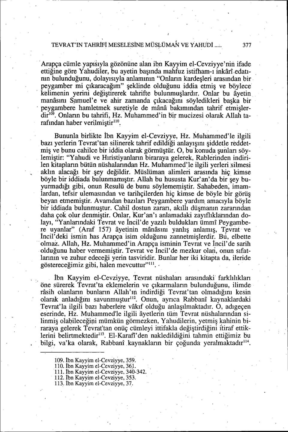 kardeşleri arasından bir peygamber mi çıkaracağım" şeklinde olduğunu iddia etmiş ve b~ylece - kelimenin yerini değiştirerek tahrifte bulunmuşlardır.