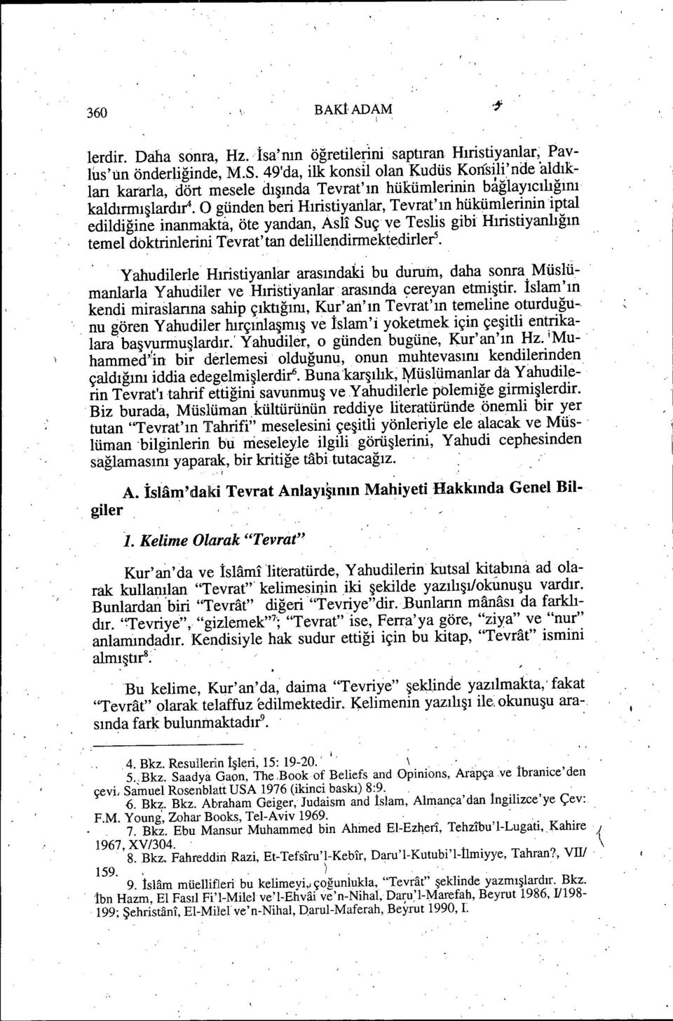 O günden beri Hıristiyanlar, Tevrat'ın hükümlerinin iptal edildiğine inanmakta, öte yandan, Asli Suç ve Teslis gibi Hıristiyanlığın temel doktrinlerini Tevrat' tan delillendirmektedirleii.