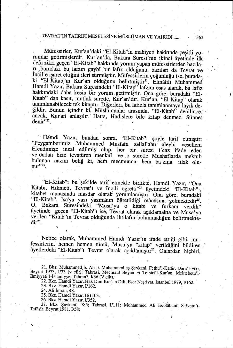 bazıları da Tevrat ve Incil'e işaret ettiğini ileri sürmüştiir. Müfessirlerin çoğunluğu ise, buradaki "El-Kitab~'ın Kur'an olduğunu belirtmiştif'.