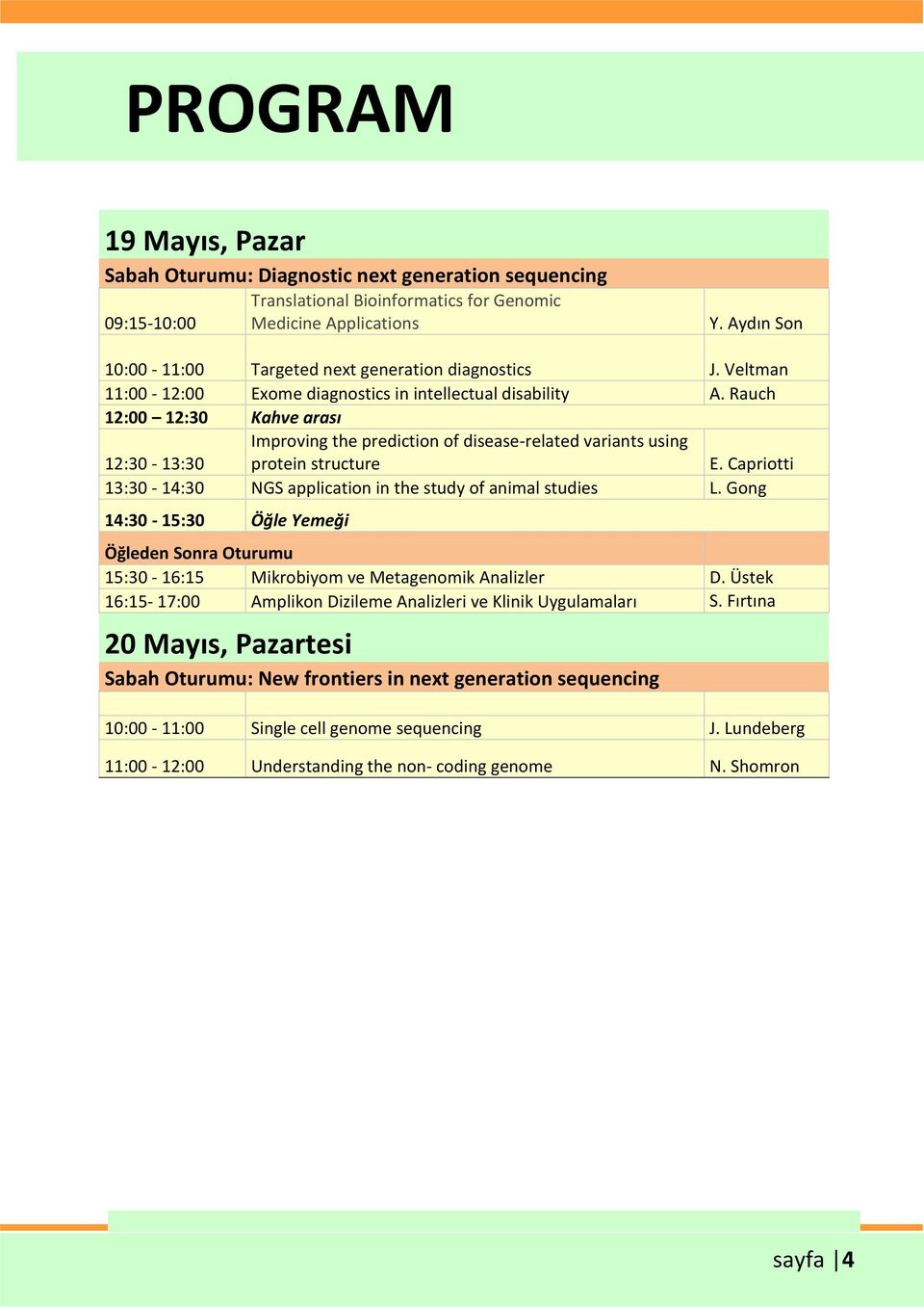 Rauch 12:00 12:30 Kahve arası 12:30-13:30 Improving the prediction of disease-related variants using protein structure E. Capriotti 13:30-14:30 NGS application in the study of animal studies L.