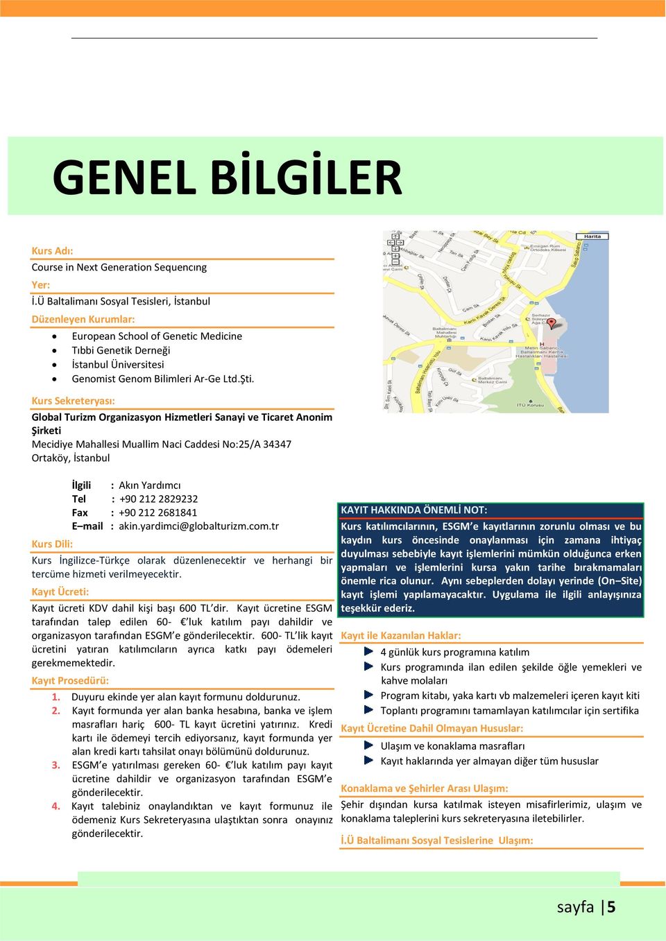 Kurs Sekreteryası: Global Turizm Organizasyon Hizmetleri Sanayi ve Ticaret Anonim Şirketi Mecidiye Mahallesi Muallim Naci Caddesi No:25/A 34347 Ortaköy, İstanbul Kurs Dili: İlgili : Akın Yardımcı Tel