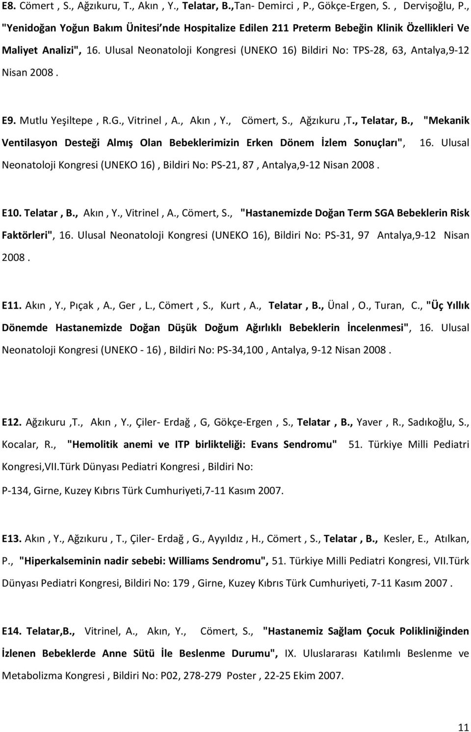 Ulusal Neonatoloji Kongresi (UNEKO 16) Bildiri No: TPS-28, 63, Antalya,9-12 Nisan 2008. E9. Mutlu Yeşiltepe, R.G., Vitrinel, A., Akın, Y., Cömert, S., Ağzıkuru,T., Telatar, B.