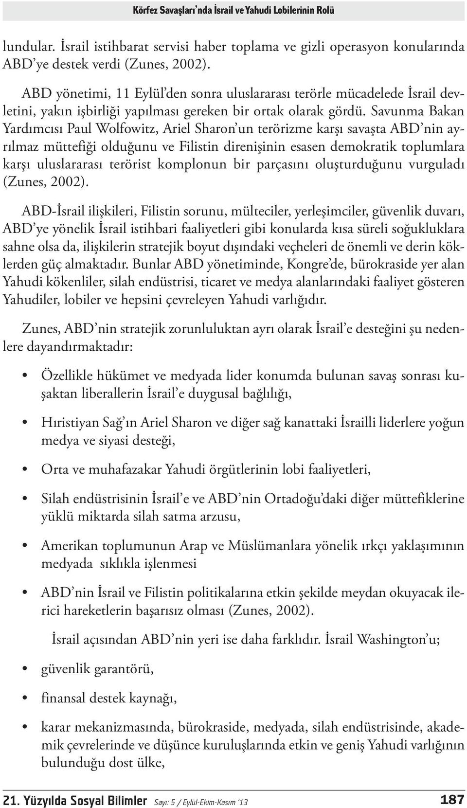 Savunma Bakan Yardımcısı Paul Wolfowitz, Ariel Sharon un terörizme karşı savaşta ABD nin ayrılmaz müttefiği olduğunu ve Filistin direnişinin esasen demokratik toplumlara karşı uluslararası terörist