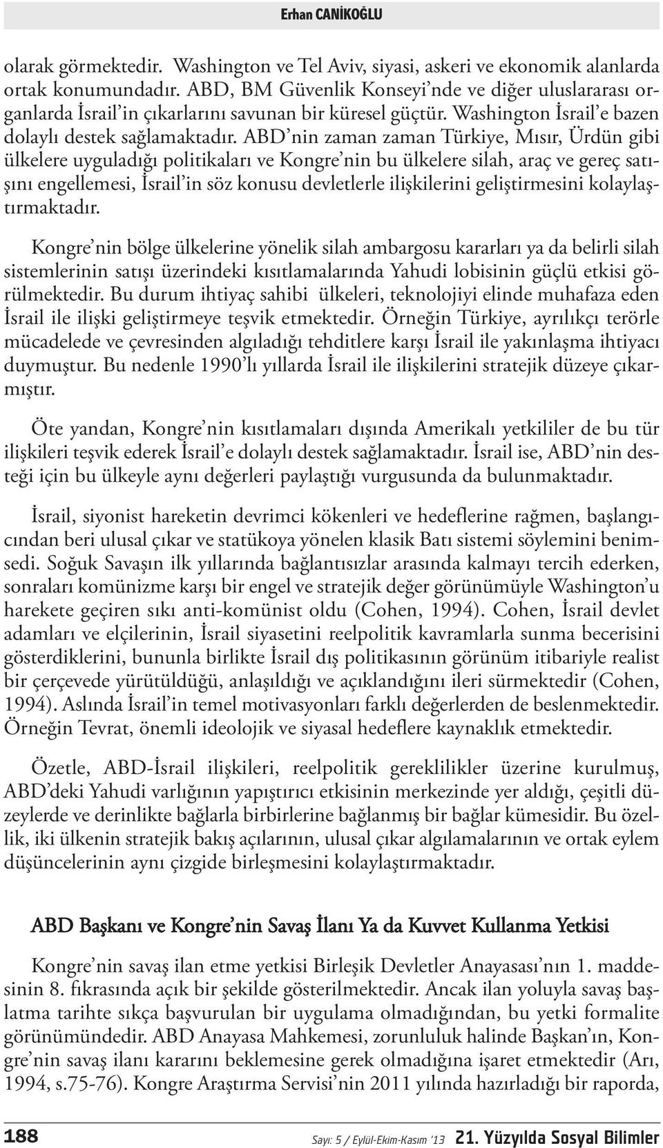 ABD nin zaman zaman Türkiye, Mısır, Ürdün gibi ülkelere uyguladığı politikaları ve Kongre nin bu ülkelere silah, araç ve gereç satışını engellemesi, İsrail in söz konusu devletlerle ilişkilerini