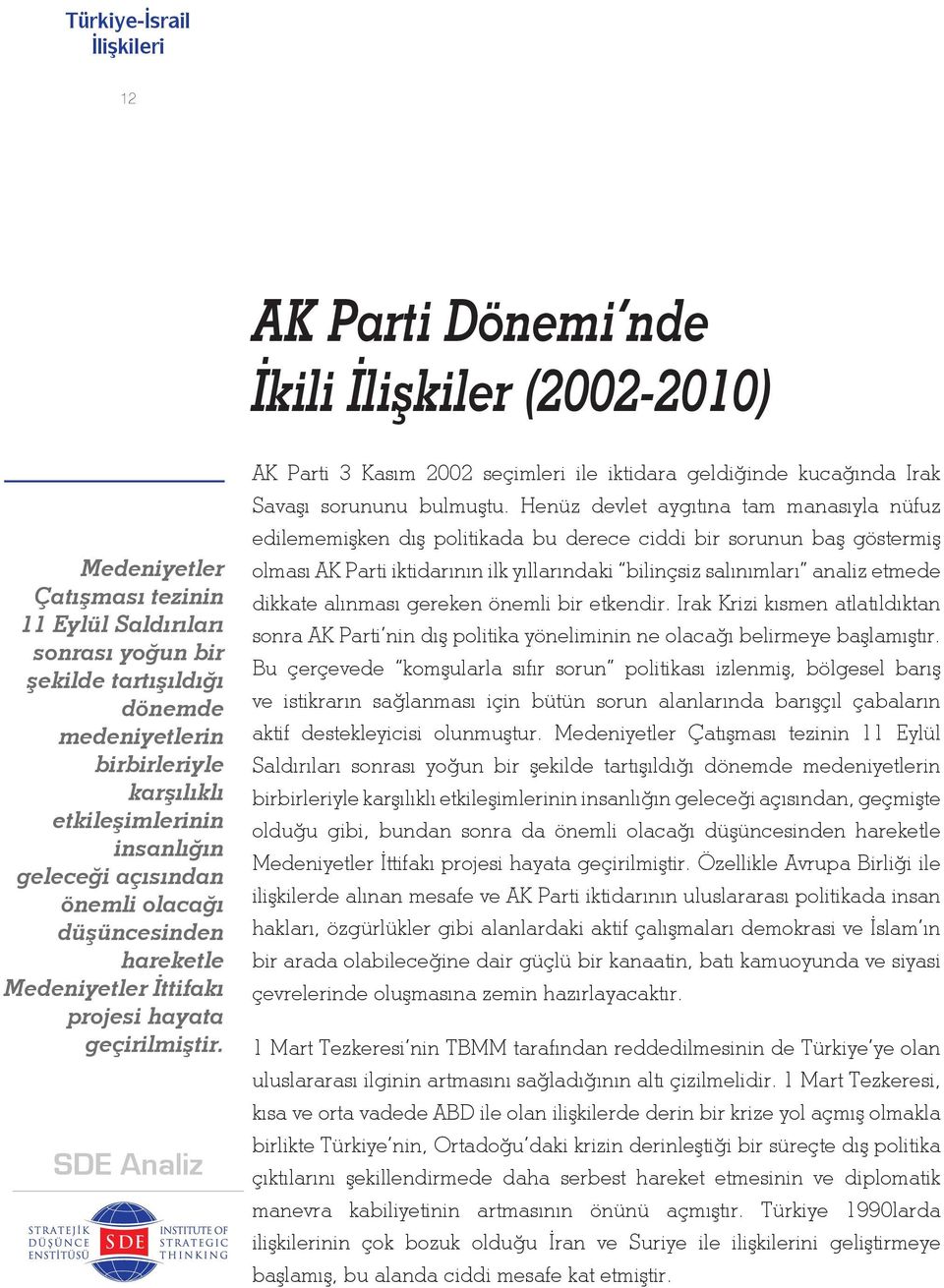 AK Parti 3 Kasım 2002 seçimleri ile iktidara geldiğinde kucağında Irak Savaşı sorununu bulmuştu.