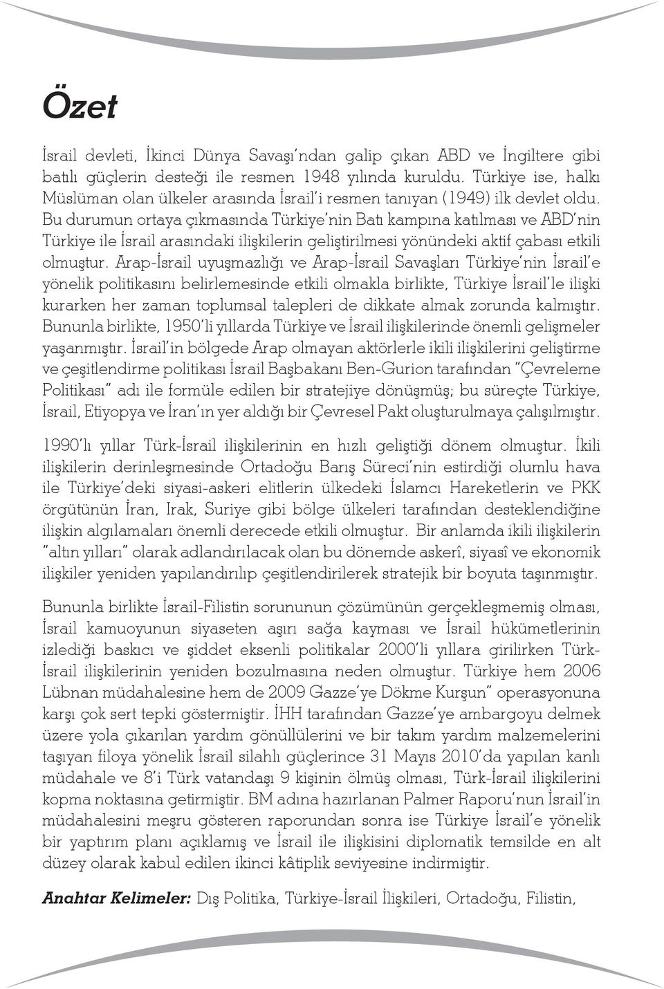 Bu durumun ortaya çıkmasında Türkiye nin Batı kampına katılması ve ABD nin Türkiye ile İsrail arasındaki ilişkilerin geliştirilmesi yönündeki aktif çabası etkili olmuştur.