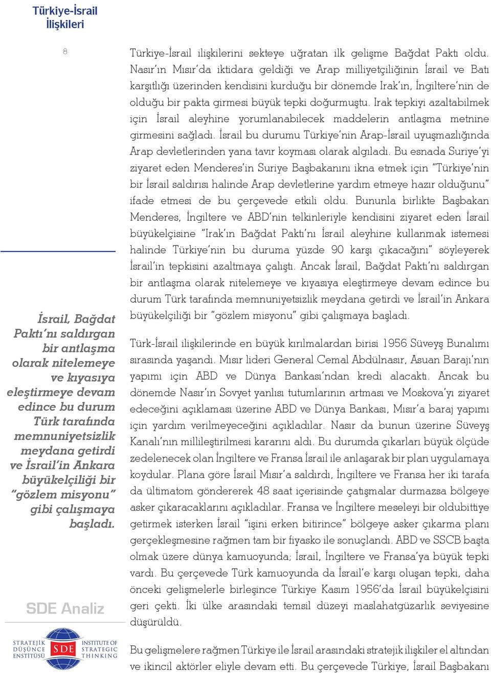 Nasır ın Mısır da iktidara geldiği ve Arap milliyetçiliğinin İsrail ve Batı karşıtlığı üzerinden kendisini kurduğu bir dönemde Irak ın, İngiltere nin de olduğu bir pakta girmesi büyük tepki