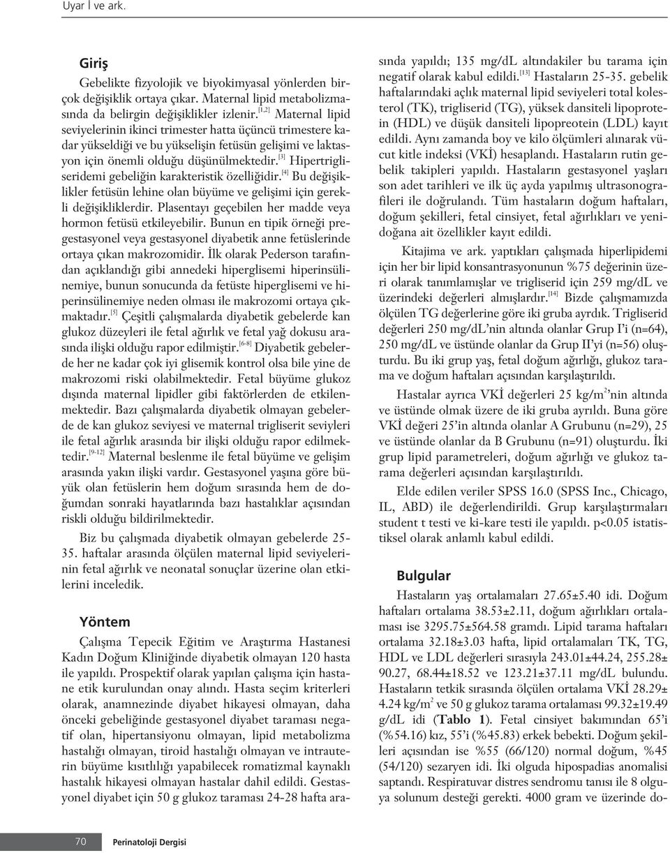 [3] Hipertrigliseridemi gebeli in karakteristik özelli idir. [4] Bu de ifliklikler fetüsün lehine olan büyüme ve geliflimi için gerekli de iflikliklerdir.