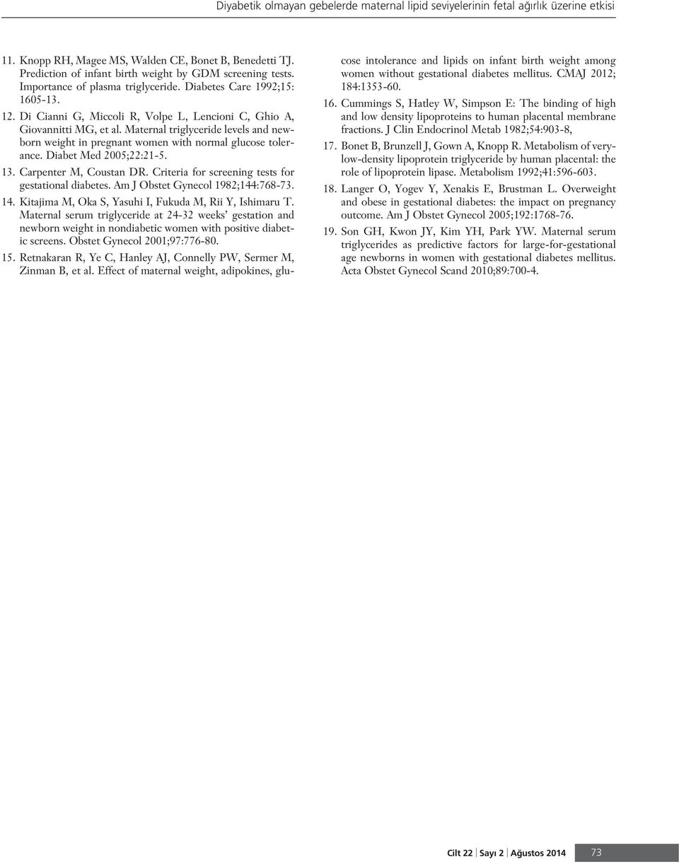 Maternal triglyceride levels and newborn weight in pregnant women with normal glucose tolerance. Diabet Med 2005;22:21-5. 13. Carpenter M, Coustan DR.