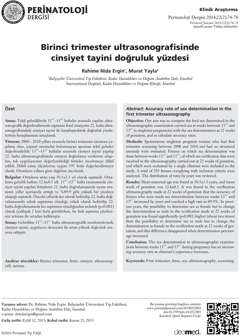 International Hospital, Kad n Hastal klar ve Do um Klini i, stanbul Özet Amaç: Tekil gebeliklerde 11 0/7 13 6/7 haftalar aras nda yap lan ultrasonografik de erlendirmede saptanan fetal cinsiyetin 22.