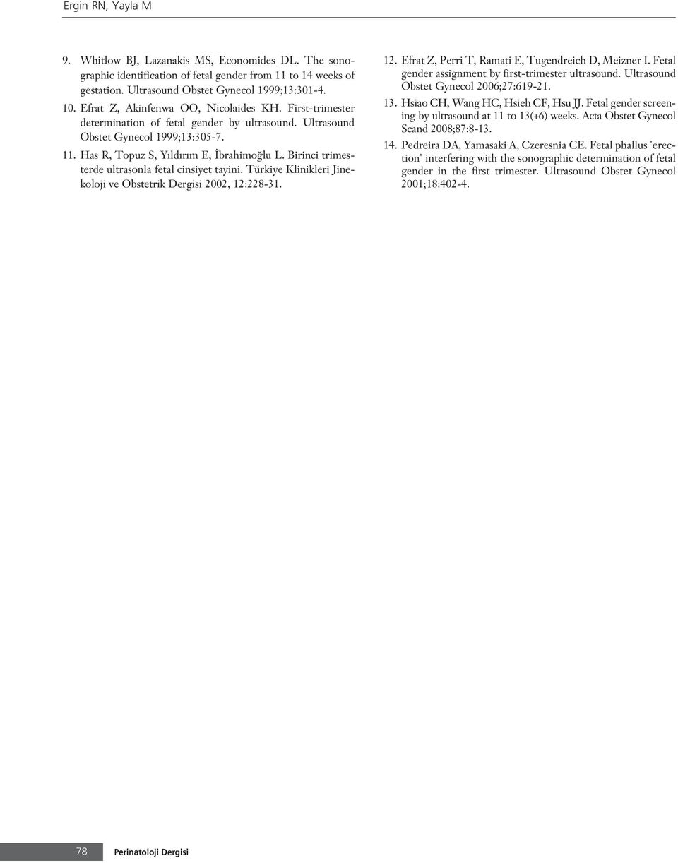 Birinci trimesterde ultrasonla fetal cinsiyet tayini. Türkiye Klinikleri Jinekoloji ve Obstetrik Dergisi 2002, 12:228-31. 12. Efrat Z, Perri T, Ramati E, Tugendreich D, Meizner I.