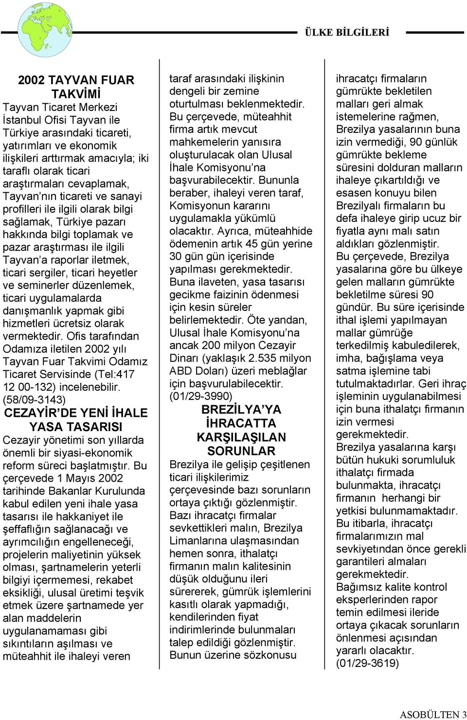 ticari sergiler, ticari heyetler ve seminerler düzenlemek, ticari uygulamalarda danışmanlık yapmak gibi hizmetleri ücretsiz olarak vermektedir.