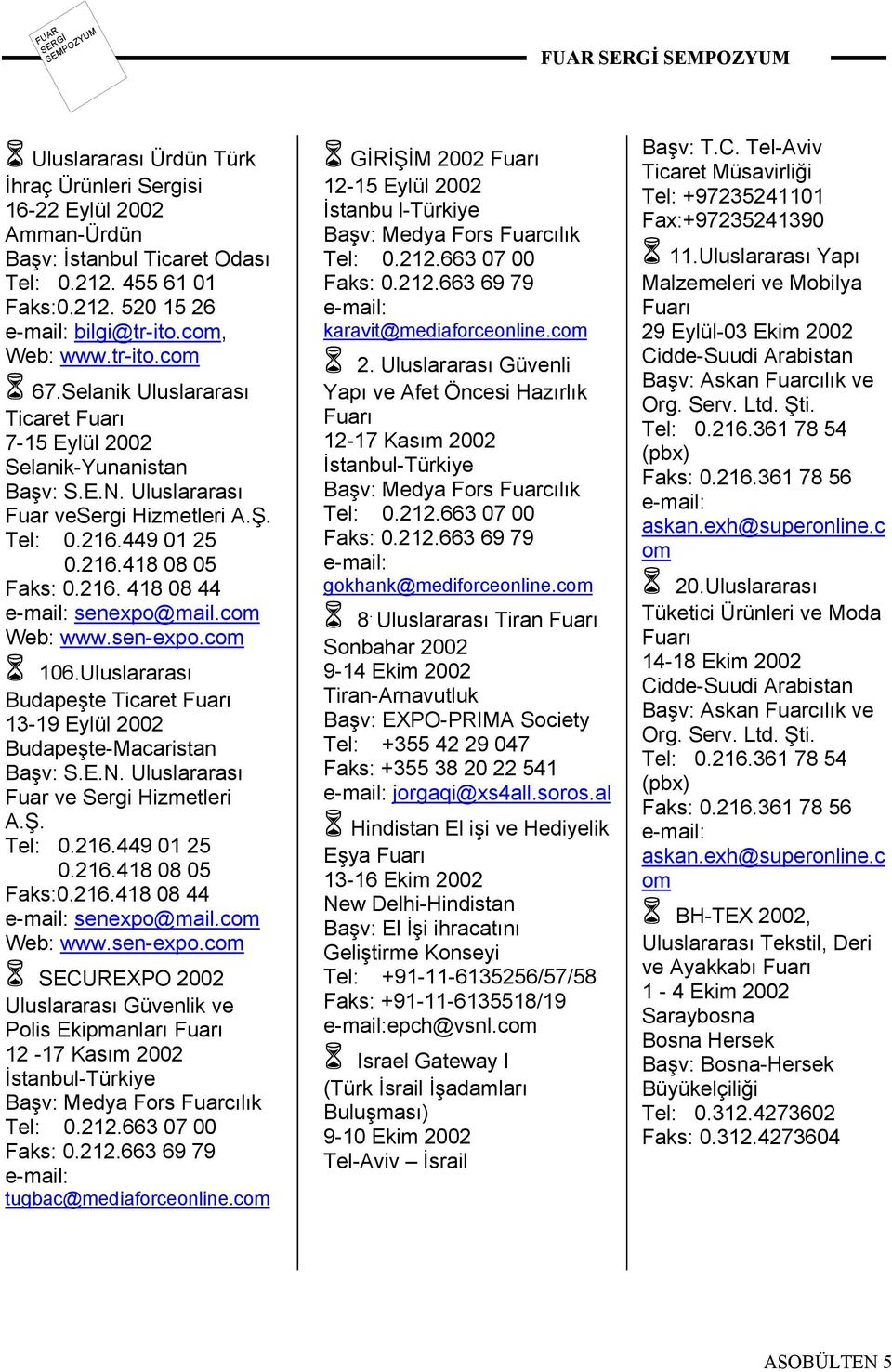 216. 418 08 44 e-mail: senexpo@mail.com Web: www.sen-expo.com 106.Uluslararası Budapeşte Ticaret Fuarı 13-19 Eylül 2002 Budapeşte-Macaristan Başv: S.E.N. Uluslararası Fuar ve Sergi Hizmetleri A.Ş.