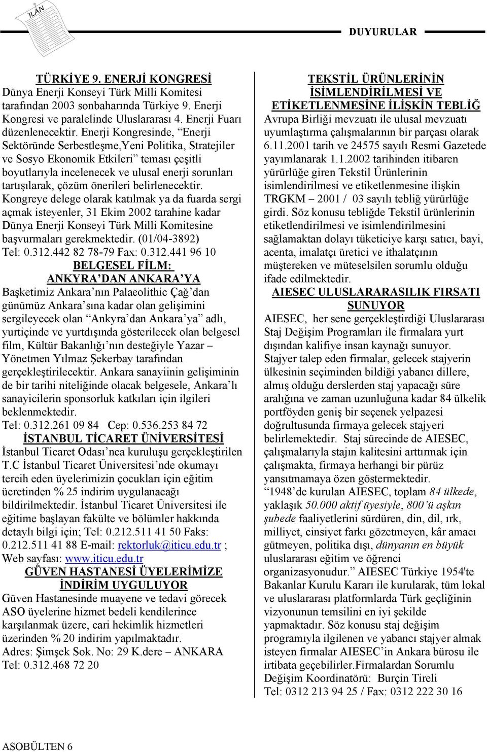 önerileri belirlenecektir. Kongreye delege olarak katılmak ya da fuarda sergi açmak isteyenler, 31 Ekim 2002 tarahine kadar Dünya Enerji Konseyi Türk Milli Komitesine başvurmaları gerekmektedir.