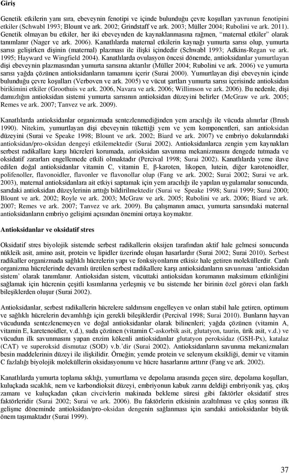 Kanatlılarda maternal etkilerin kaynağı yumurta sarısı olup, yumurta sarısı gelişirken dişinin (maternal) plazması ile ilişki içindedir (Schwabl 1993; Adkins-Regan ve ark.