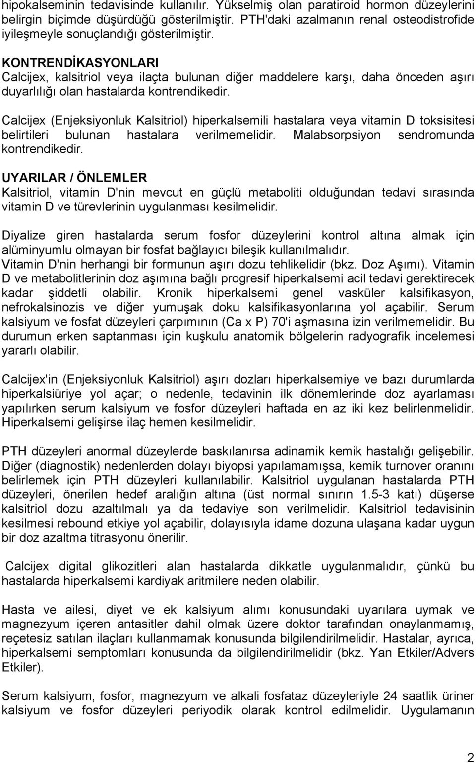 KONTRENDİKASYONLARI Calcijex, kalsitriol veya ilaçta bulunan diğer maddelere karşı, daha önceden aşırı duyarlılığı olan hastalarda kontrendikedir.