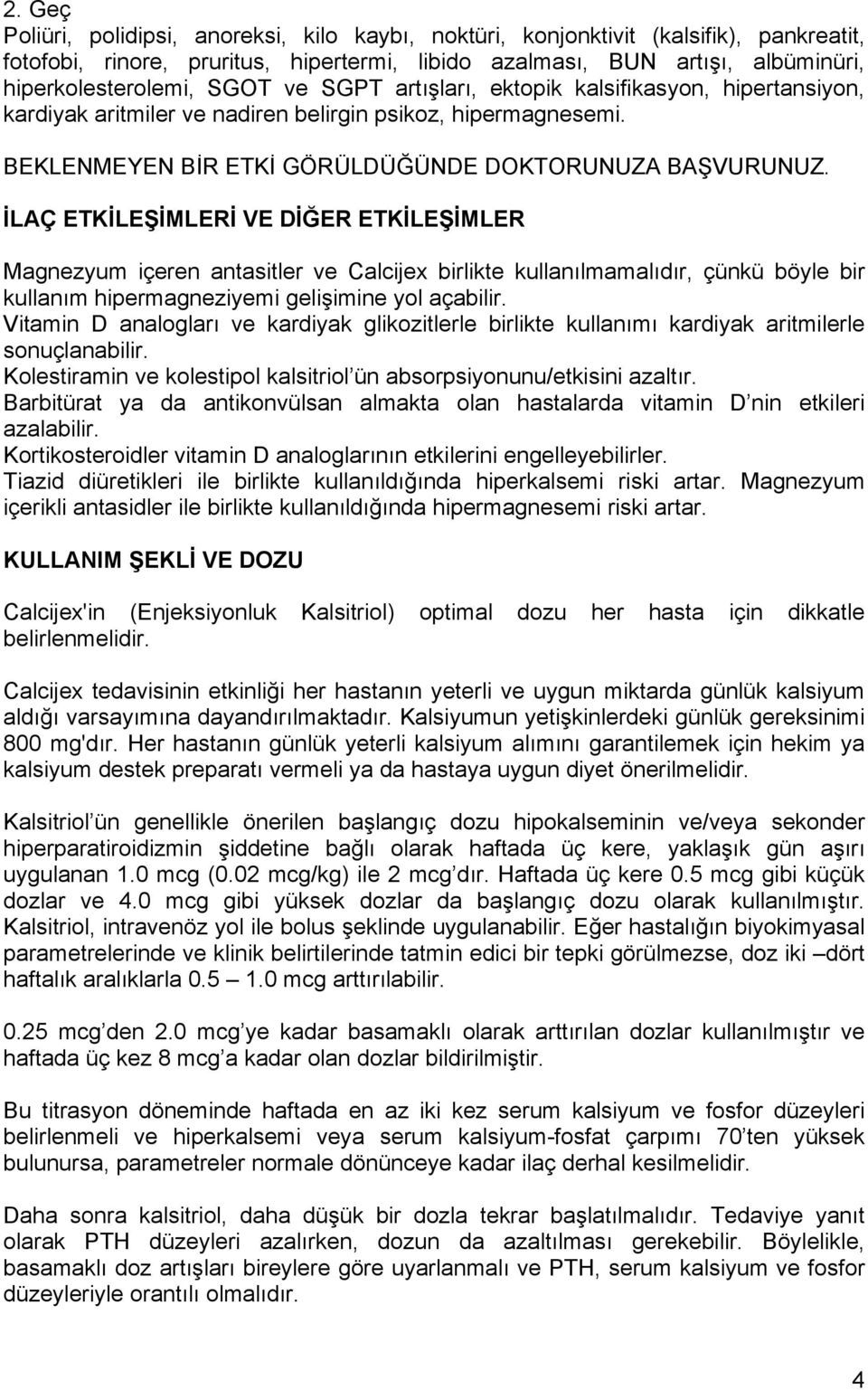 İLAÇ ETKİLEŞİMLERİ VE DİĞER ETKİLEŞİMLER Magnezyum içeren antasitler ve Calcijex birlikte kullanılmamalıdır, çünkü böyle bir kullanım hipermagneziyemi gelişimine yol açabilir.