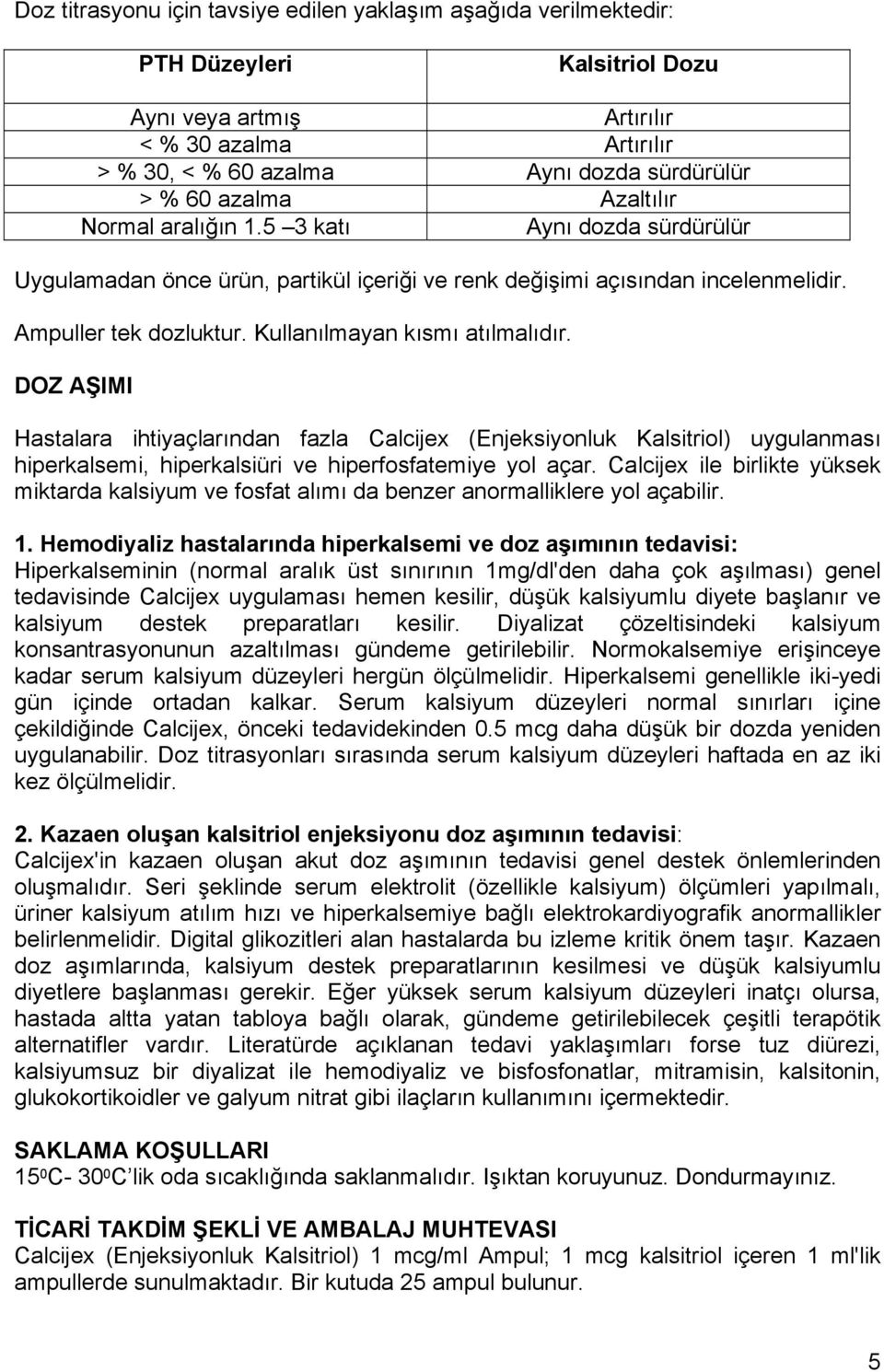 Kullanılmayan kısmı atılmalıdır. DOZ AŞIMI Hastalara ihtiyaçlarından fazla Calcijex (Enjeksiyonluk Kalsitriol) uygulanması hiperkalsemi, hiperkalsiüri ve hiperfosfatemiye yol açar.