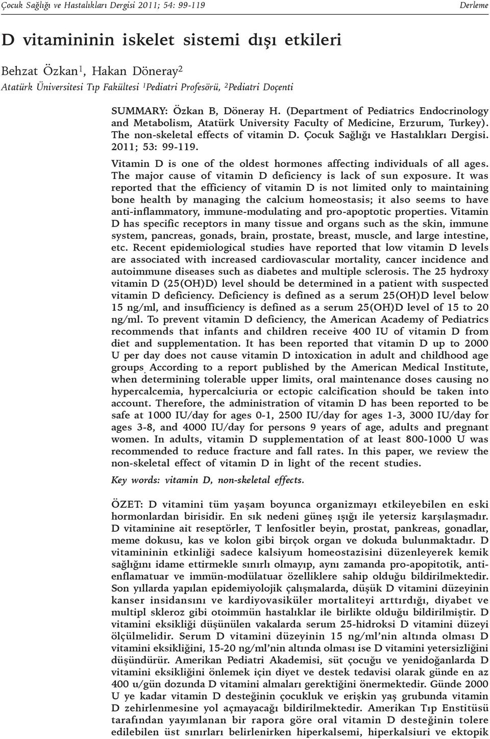 Çocuk Sağlığı ve Hastalıkları Dergisi. 2011; 53: 99-119. Vitamin D is one of the oldest hormones affecting individuals of all ages. The major cause of vitamin D deficiency is lack of sun exposure.