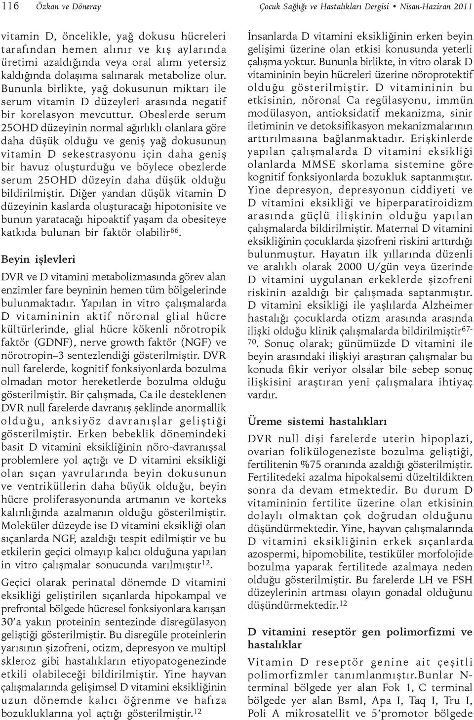 Obeslerde serum 25OHD düzeyinin normal ağırlıklı olanlara göre daha düşük olduğu ve geniş yağ dokusunun vitamin D sekestrasyonu için daha geniş bir havuz oluşturduğu ve böylece obezlerde serum 25OHD