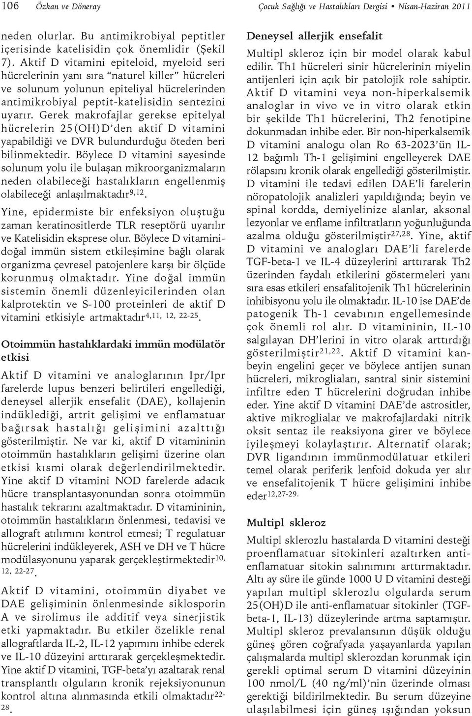 Gerek makrofajlar gerekse epitelyal hücrelerin 25(OH)D den aktif D vitamini yapabildiği ve DVR bulundurduğu öteden beri bilinmektedir.