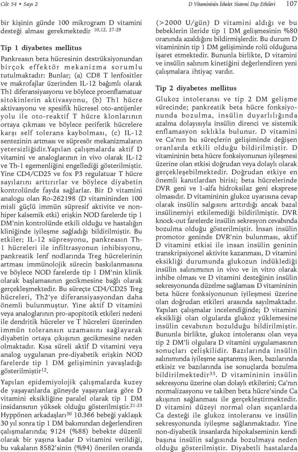 proenflamatuar sitokinlerin aktivasyonu, (b) Th1 hücre aktivasyonu ve spesifik hücresel oto-antijenler yolu ile oto-reaktif T hücre klonlarının ortaya çıkması ve böylece periferik hücrelere karşı