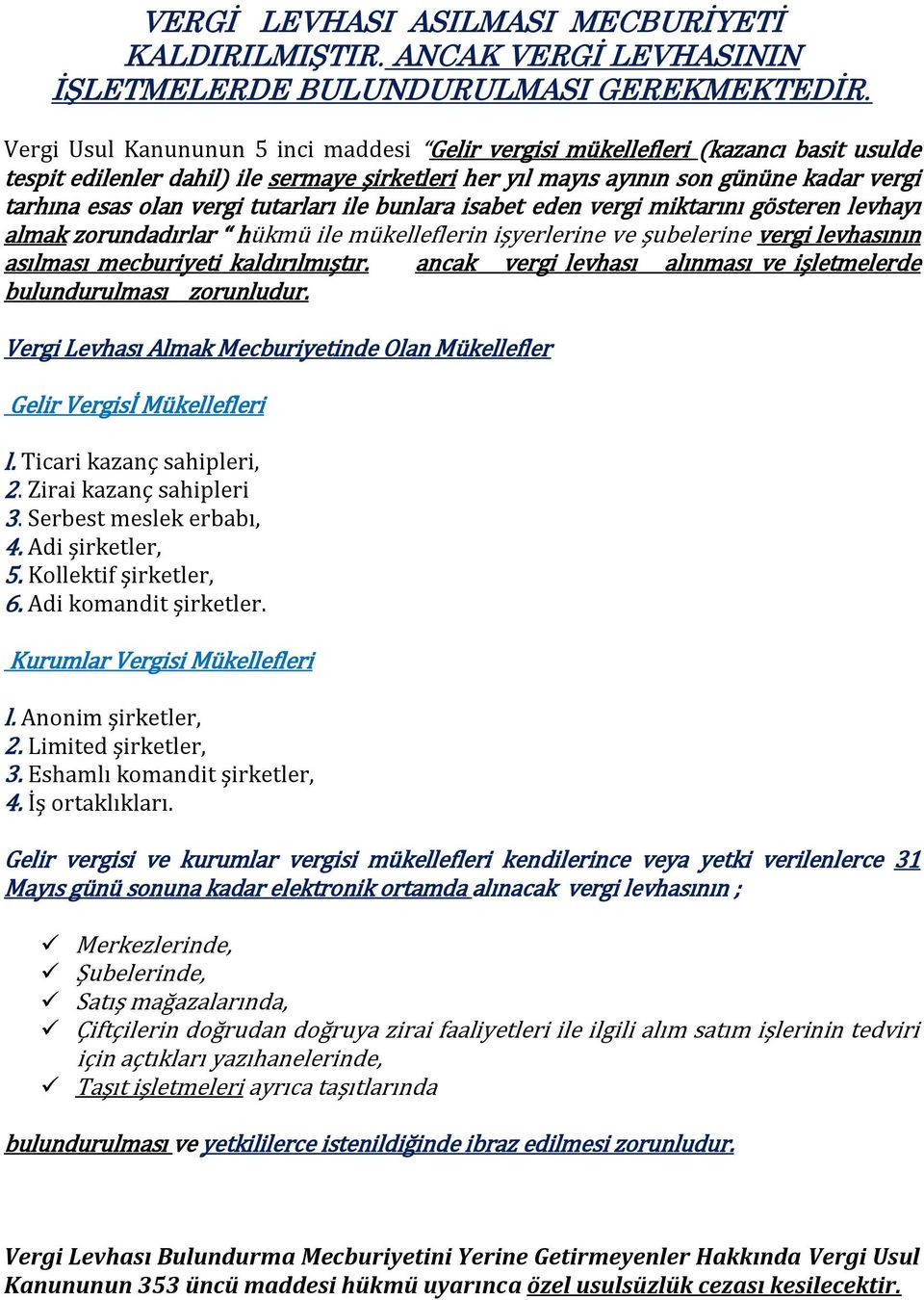 tutarları ile bunlara isabet eden vergi miktarını gösteren levhayı almak zorundadırlar hükmü ile mükelleflerin işyerlerine ve şubelerine vergi levhasının asılması mecburiyeti kaldırılmıştır.