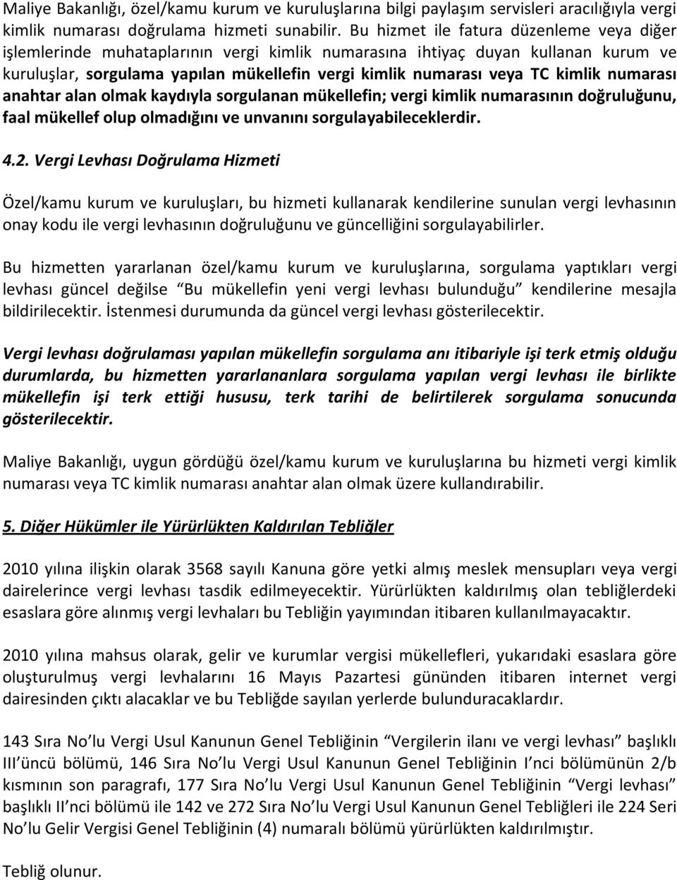 kimlik numarası anahtar alan olmak kaydıyla sorgulanan mükellefin; vergi kimlik numarasının doğruluğunu, faal mükellef olup olmadığını ve unvanını sorgulayabileceklerdir. 4.2.