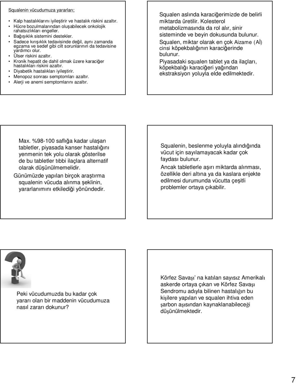 Kronik hepatit de dahil olmak üzere karaciğer hastalıkları riskini azaltır. Diyabetik hastalıkları iyileştirir. Menopoz sonrası semptomları azaltır. Alerji ve anemi semptomlarını azaltır.