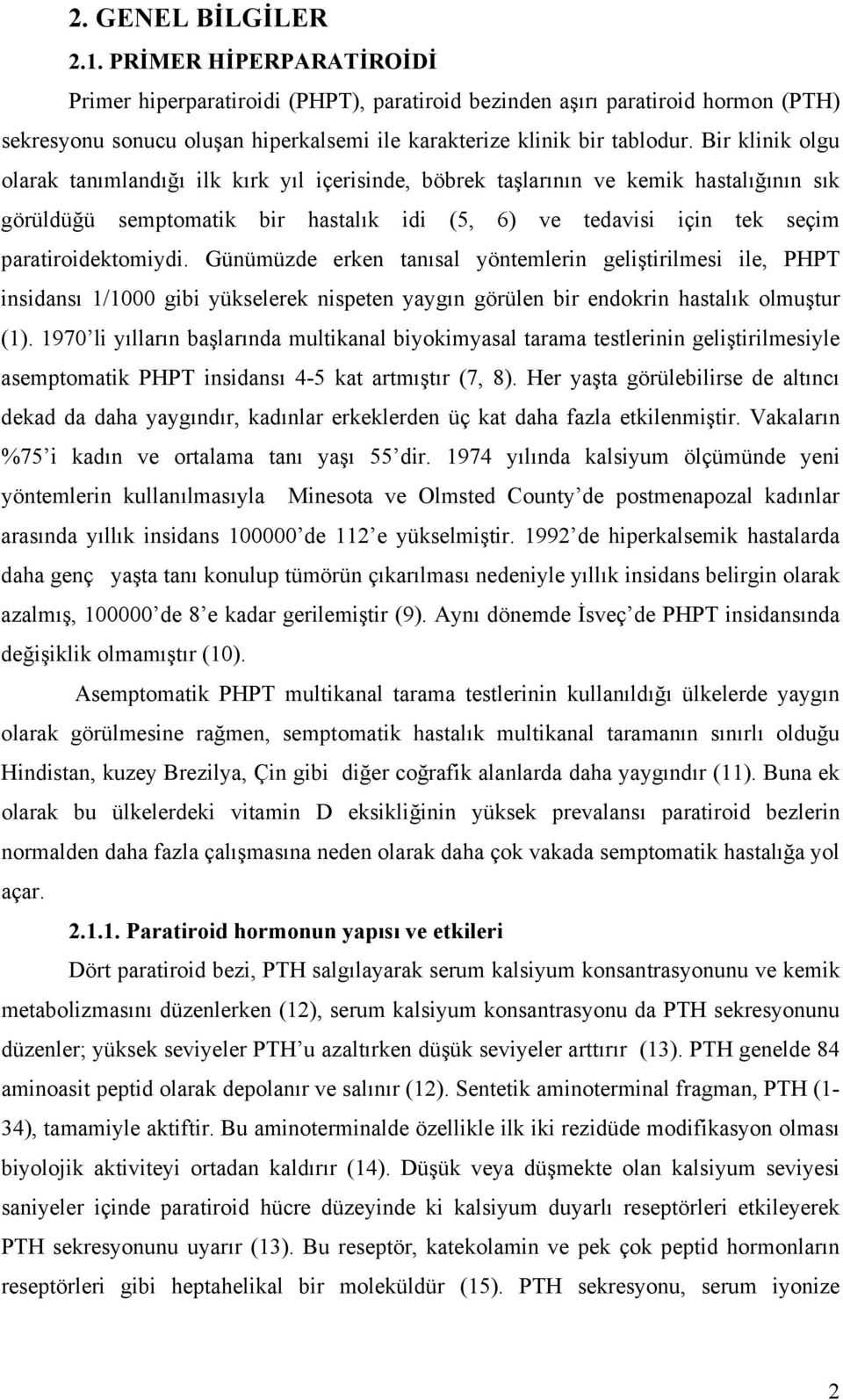 Bir klinik olgu olarak tanımlandığı ilk kırk yıl içerisinde, böbrek taşlarının ve kemik hastalığının sık görüldüğü semptomatik bir hastalık idi (5, 6) ve tedavisi için tek seçim paratiroidektomiydi.