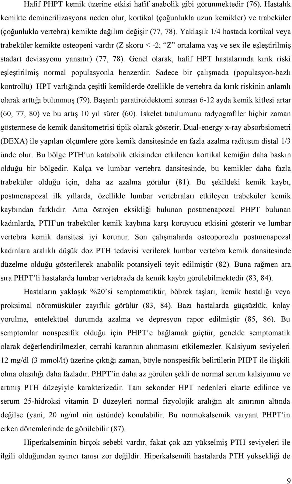 Yaklaşık 1/4 hastada kortikal veya trabeküler kemikte osteopeni vardır (Z skoru < -2; Z ortalama yaş ve sex ile eşleştirilmiş stadart deviasyonu yansıtır) (77, 78).