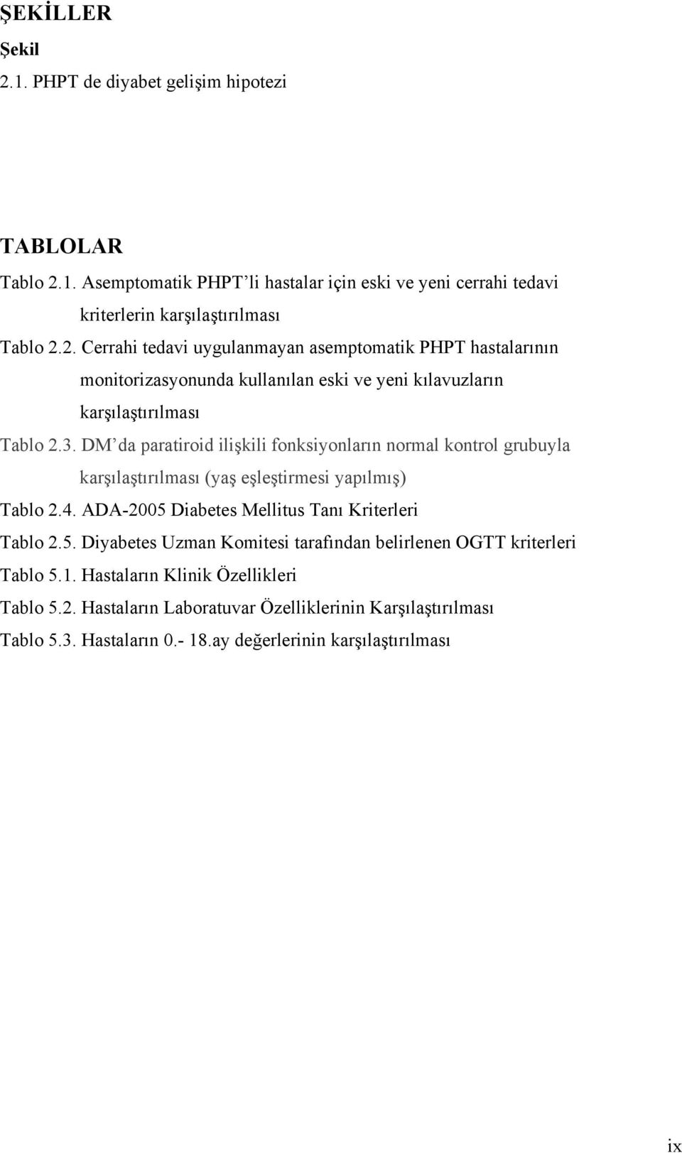 Diabetes Mellitus Tanı Kriterleri Tablo 2.5. Diyabetes Uzman Komitesi tarafından belirlenen OGTT kriterleri Tablo 5.1. Hastaların Klinik Özellikleri Tablo 5.2. Hastaların Laboratuvar Özelliklerinin Karşılaştırılması Tablo 5.