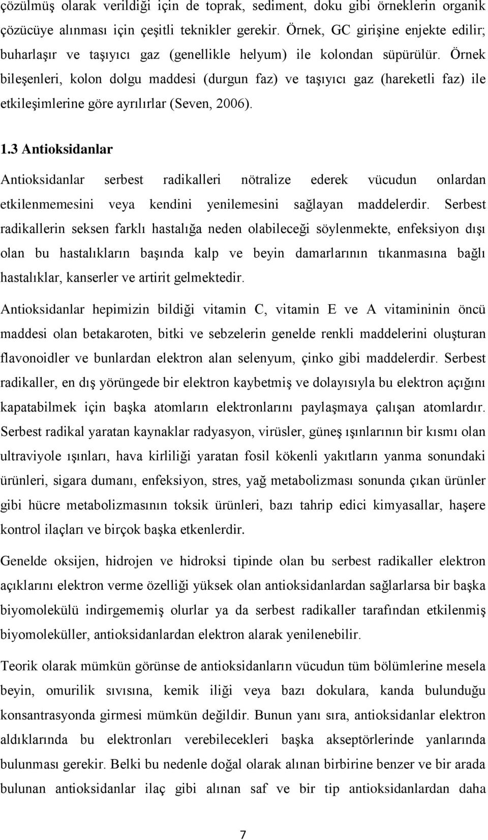 Örnek bileşenleri, kolon dolgu maddesi (durgun faz) ve taşıyıcı gaz (hareketli faz) ile etkileşimlerine göre ayrılırlar (Seven, 2006). 1.