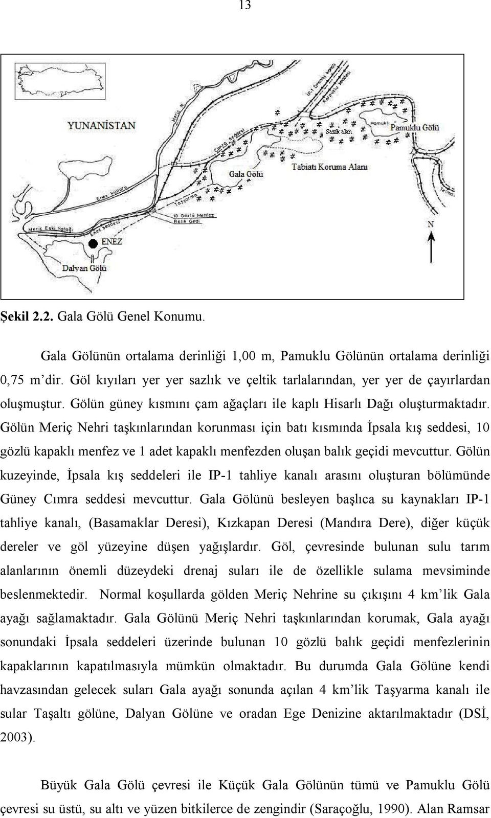 Gölün Meriç Nehri taşkınlarından korunması için batı kısmında İpsala kış seddesi, 10 gözlü kapaklı menfez ve 1 adet kapaklı menfezden oluşan balık geçidi mevcuttur.