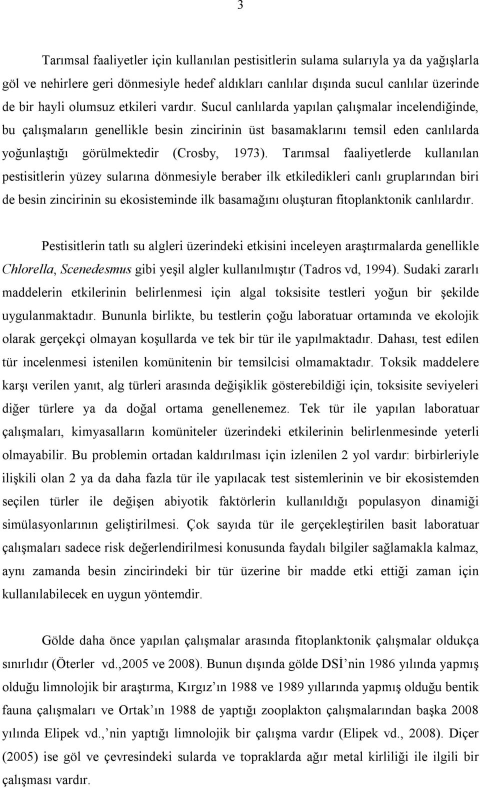 Tarımsal faaliyetlerde kullanılan pestisitlerin yüzey sularına dönmesiyle beraber ilk etkiledikleri canlı gruplarından biri de besin zincirinin su ekosisteminde ilk basamağını oluşturan