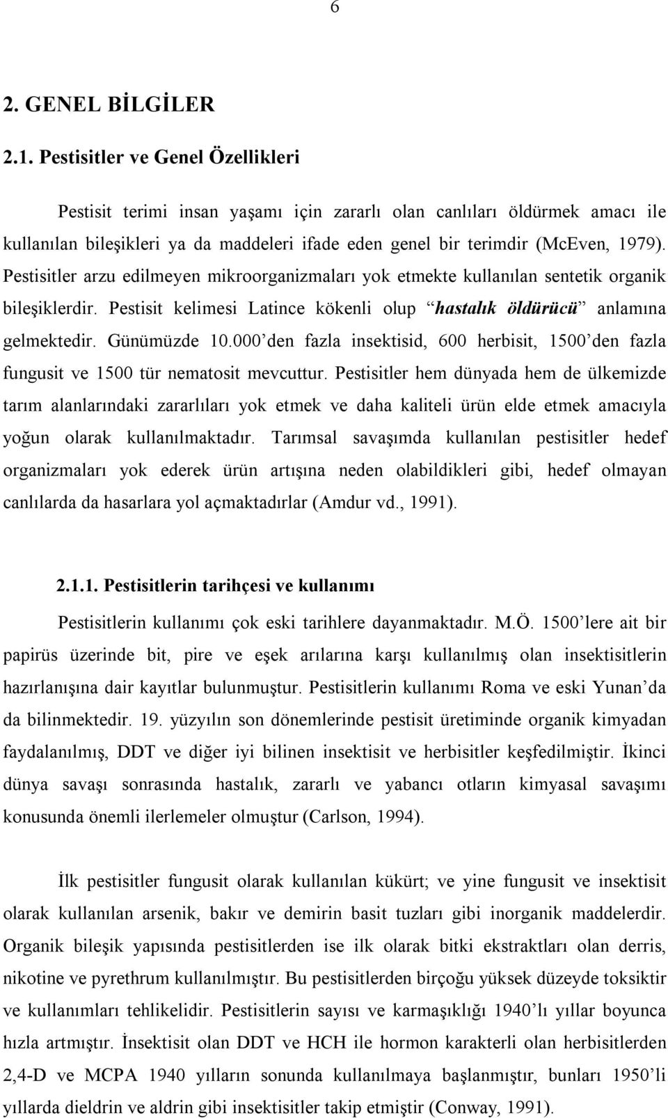 Pestisitler arzu edilmeyen mikroorganizmaları yok etmekte kullanılan sentetik organik bileşiklerdir. Pestisit kelimesi Latince kökenli olup hastalık öldürücü anlamına gelmektedir. Günümüzde 10.