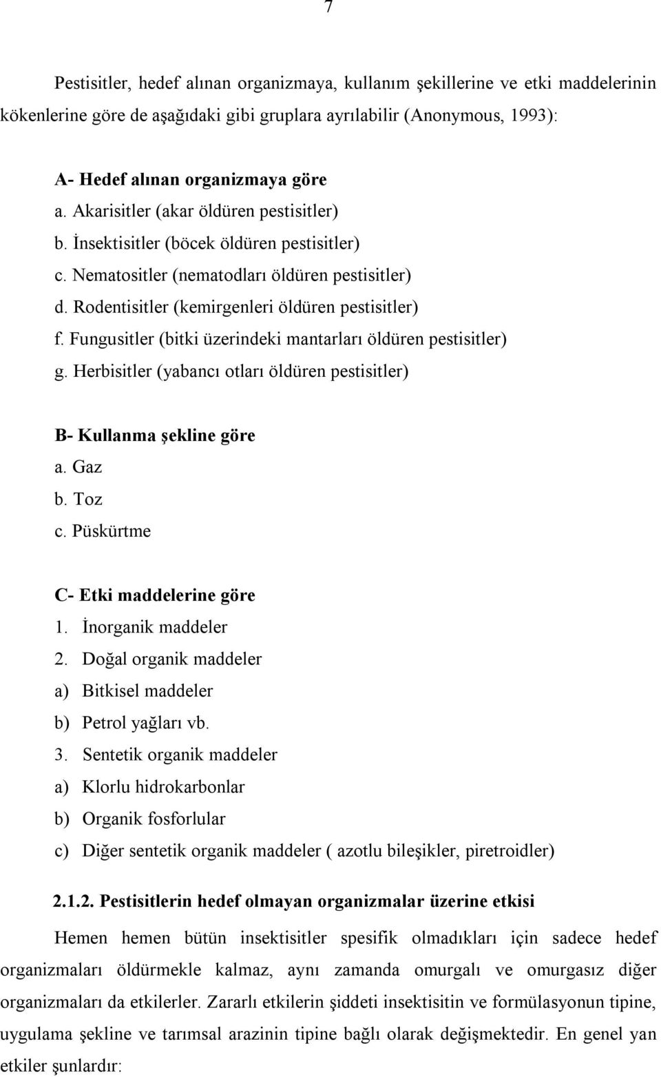 Fungusitler (bitki üzerindeki mantarları öldüren pestisitler) g. Herbisitler (yabancı otları öldüren pestisitler) B- Kullanma şekline göre a. Gaz b. Toz c. Püskürtme C- Etki maddelerine göre 1.