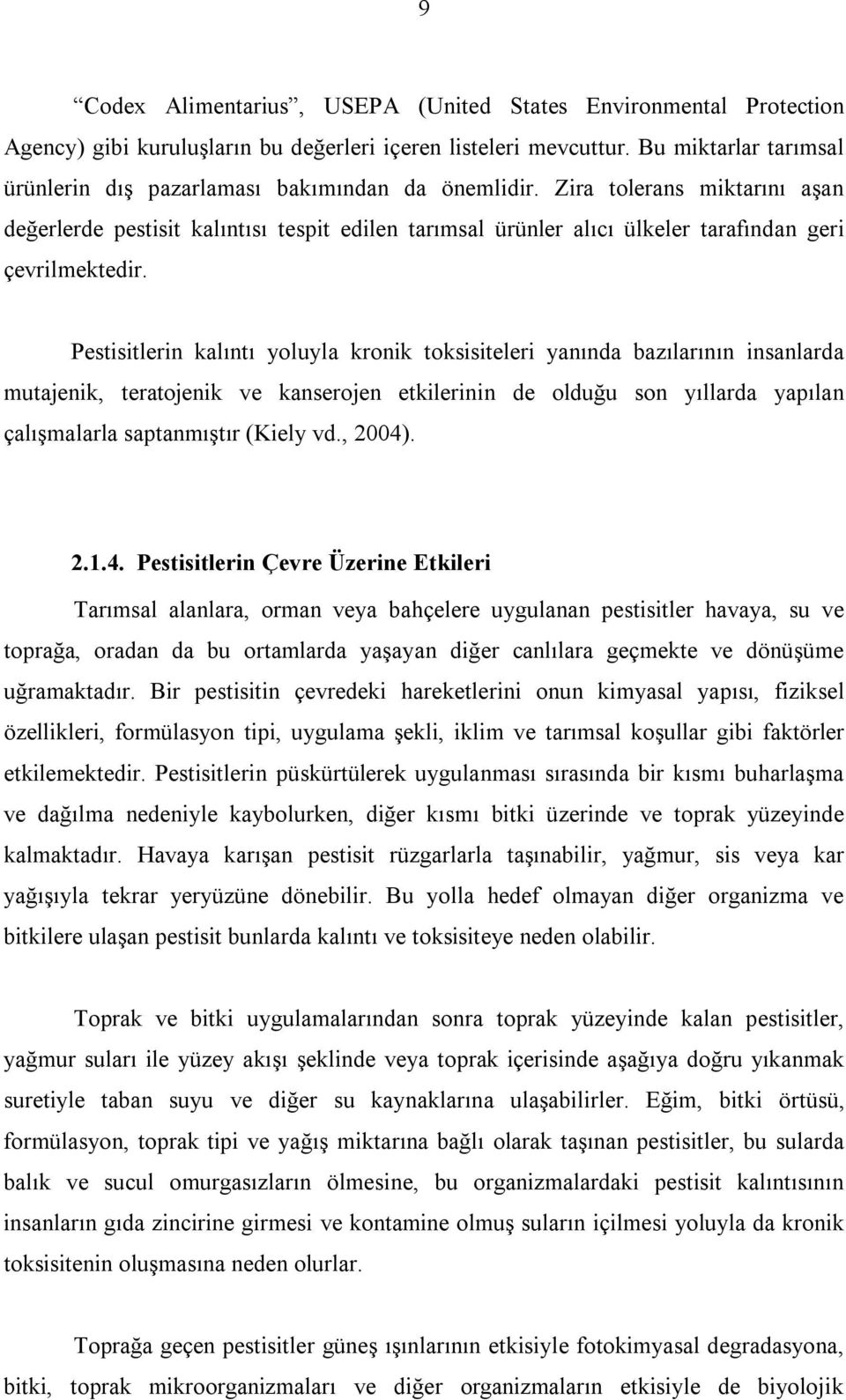 Zira tolerans miktarını aşan değerlerde pestisit kalıntısı tespit edilen tarımsal ürünler alıcı ülkeler tarafından geri çevrilmektedir.