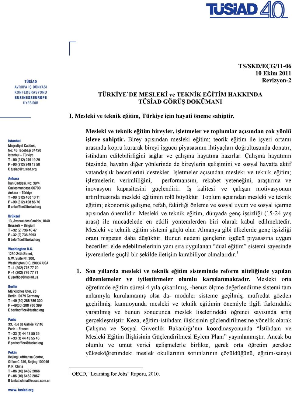 Birey açısından mesleki eğitim; teorik eğitim ile işyeri ortamı arasında köprü kurarak bireyi işgücü piyasasının ihtiyaçları doğrultusunda donatır, istihdam edilebilirliğini sağlar ve çalışma