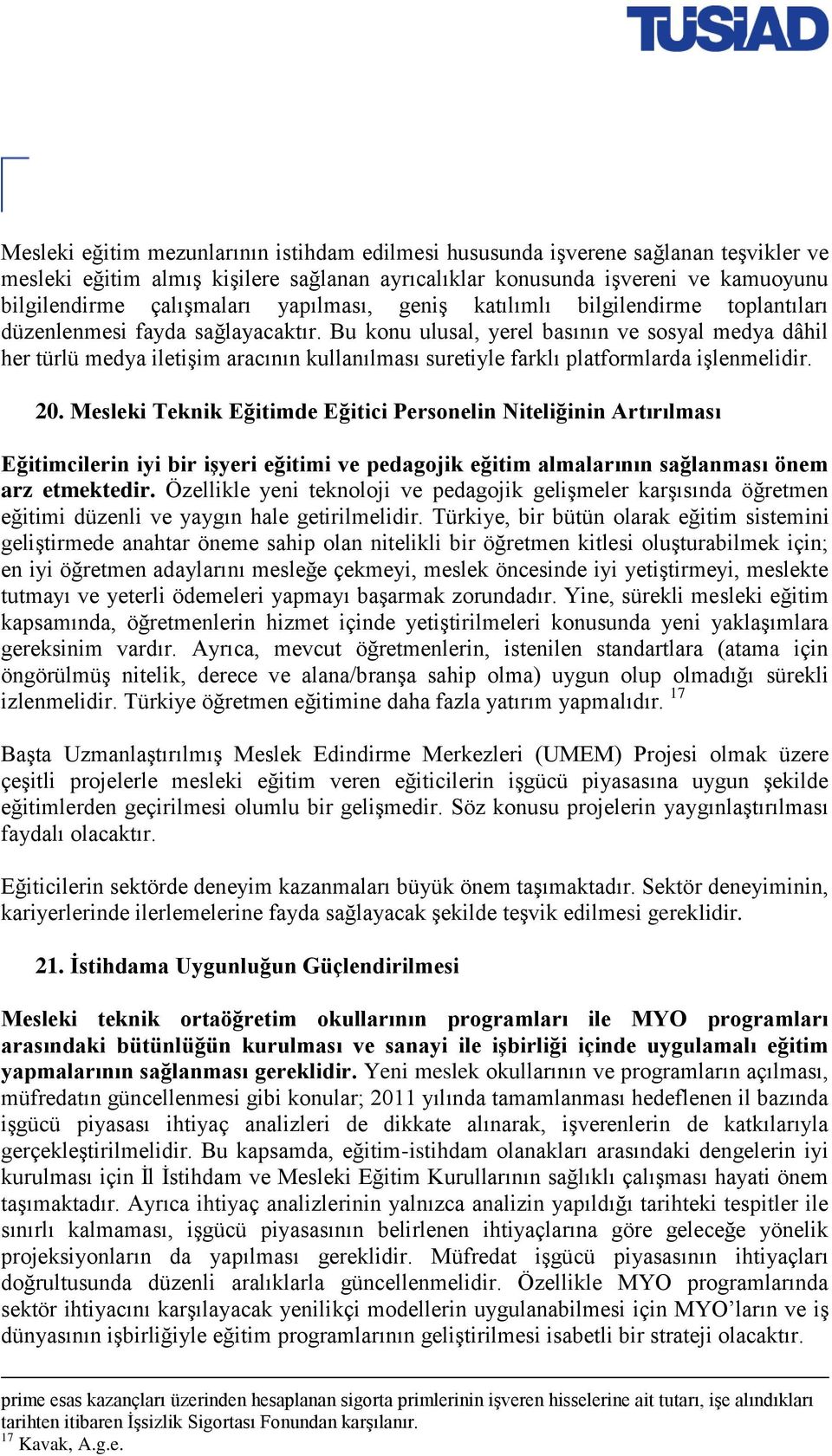 Bu konu ulusal, yerel basının ve sosyal medya dâhil her türlü medya iletişim aracının kullanılması suretiyle farklı platformlarda işlenmelidir. 20.