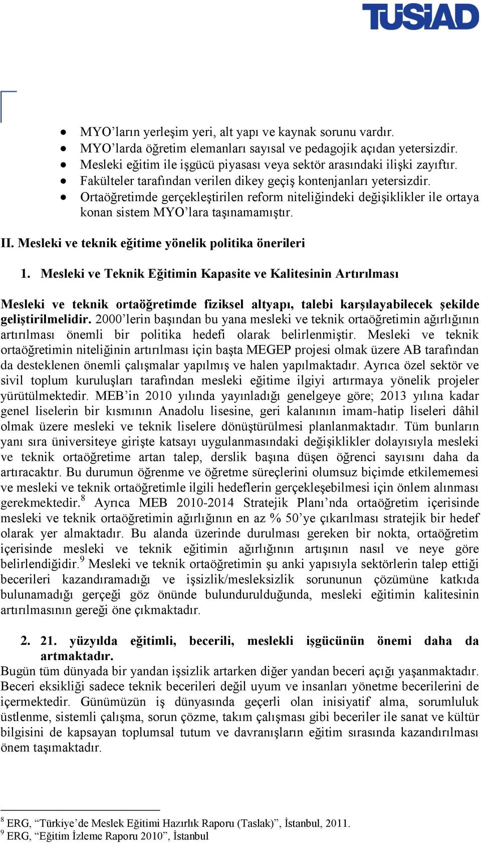 Ortaöğretimde gerçekleştirilen reform niteliğindeki değişiklikler ile ortaya konan sistem MYO lara taşınamamıştır. II. Mesleki ve teknik eğitime yönelik politika önerileri 1.